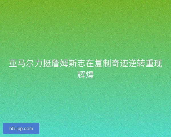 亚马尔力挺詹姆斯志在复制奇迹逆转重现辉煌