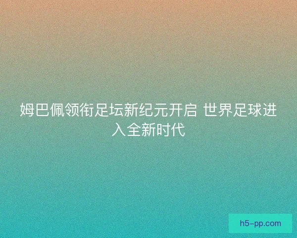 姆巴佩领衔足坛新纪元开启 世界足球进入全新时代